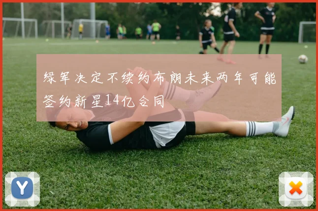 绿军决定不续约布朗未来两年可能签约新星14亿合同