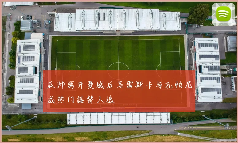 瓜帅离开曼城后马雷斯卡与孔帕尼成热门接替人选